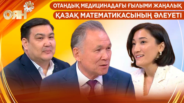 Отандық медицинадағы ғылыми жаңалық, қазақ математикасының әлеуеті | Оян