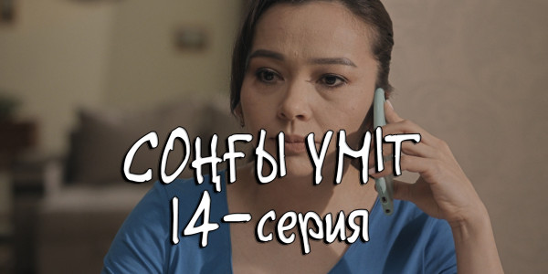 Телесериал &laquo;Соңғы үміт&raquo;. 14-серия