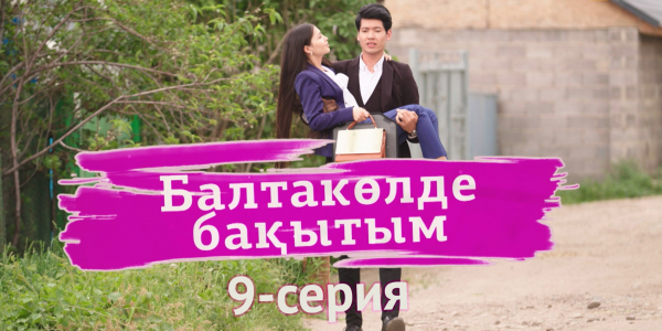 &laquo;Балтакөлде бақытым&raquo; 9 серия