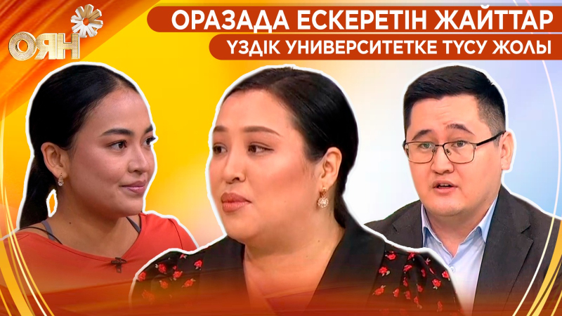 Оразада ескеретін жайттар, үздік университетке түсу жолы | Оян