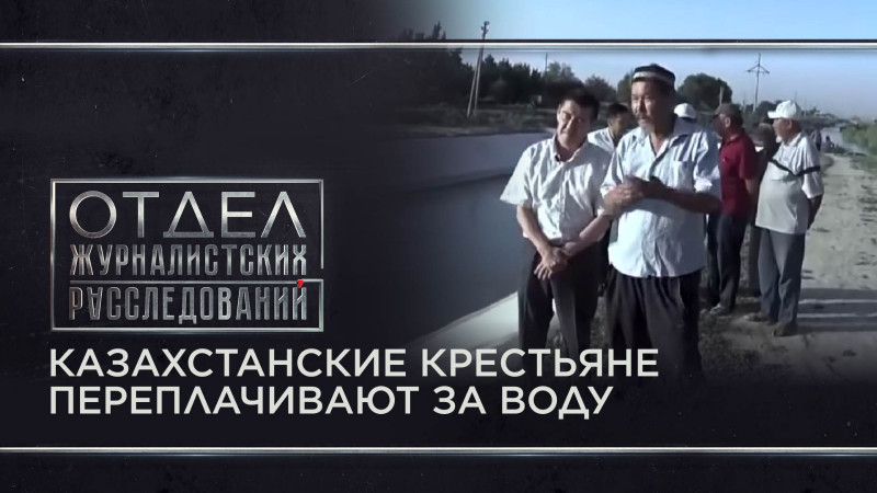 Казахстанские крестьяне переплачивают за воду. «Отдел журналистских расследований»