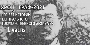 100 лет истории Центрального государственного архива РК. 1-часть. «Хронограф - 2021»