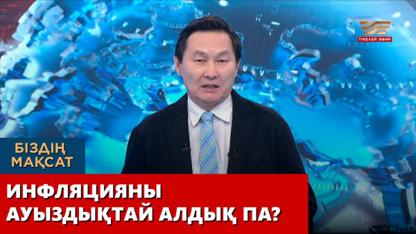Инфляцияны ауыздықтай алдық па? &laquo;Біздің мақсат&raquo;