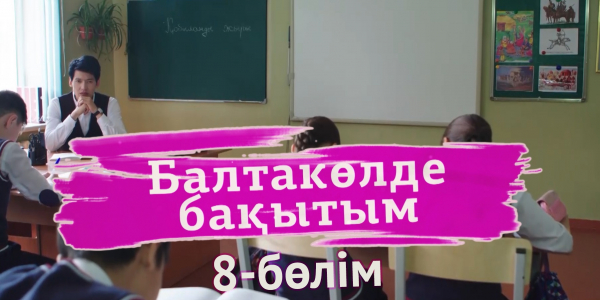 &laquo;Балтакөлде бақытым&raquo; 8 бөлім