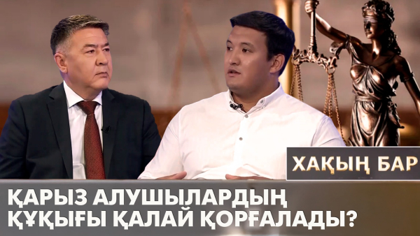 Қарыз алушылардың құқығы қалай қорғалады? «Хақың бар»
