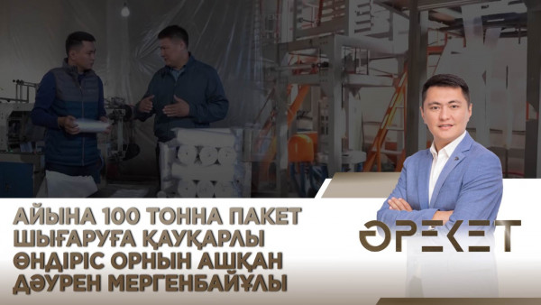 Айына 100 тонна пакет шығаруға қауқарлы өндіріс орнын ашқан Дәурен Мергенбайұлы. &laquo;Әрекет&raquo;