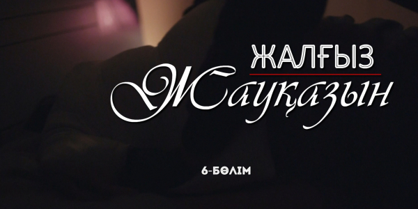&laquo;Жалғыз жауқазын&raquo; 6-бөлім