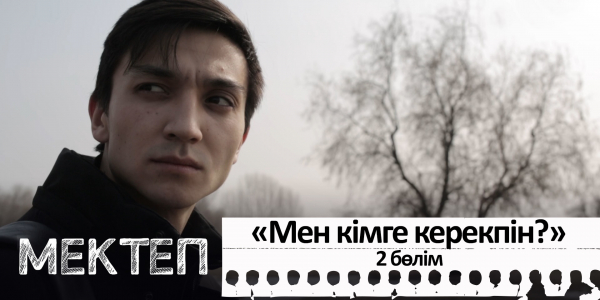 Мен кімге керекпін? ІІ бөлім. &laquo;Мектеп&raquo; деректі драмасы
