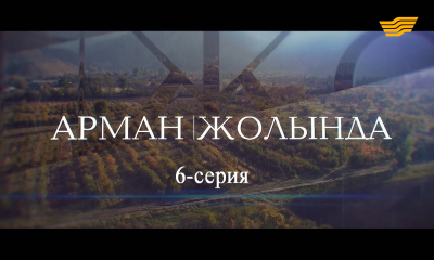 &laquo;Арман жолында&raquo;. 6 серия