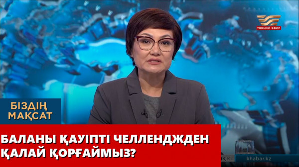 Баланы қауіпті челленджден қалай қорғаймыз? &laquo;Біздің мақсат&raquo;
