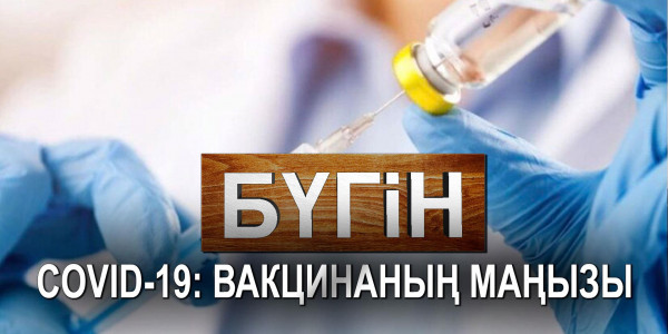 COVID-19: вакцинаның маңызы. &laquo;Бүгін&raquo;