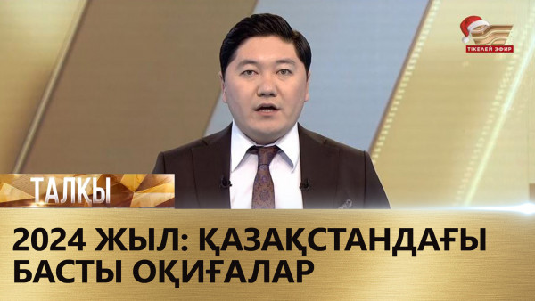 2024 жыл: Қазақстандағы басты оқиғалар. &laquo;Талқы&raquo;