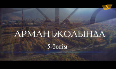 &laquo;Арман жолында&raquo;. 5-бөлім