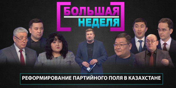 Реформирование партийного поля в Казахстане. &laquo;Большая неделя&raquo;