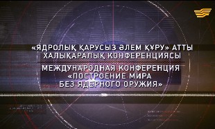 Елбасының қатысуымен &laquo;Ядролық қарусыз әлем құру&raquo; конференциясынан арнайы шығарылым