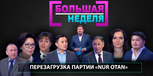 Перезагрузка партии &laquo;Nur Otan&raquo;. &laquo;Большая неделя&raquo;