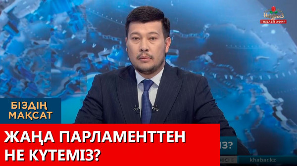 Жаңа Парламенттен не күтеміз? &laquo;Біздің мақсат&raquo;