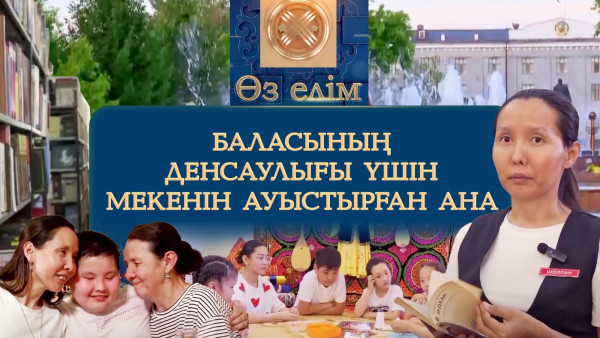 Баласының денсаулығы үшін мекенін ауыстырған ана | &laquo;Өз елім&raquo;