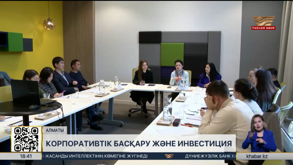 Алматыда корпоративтік басқарудың инвестиция тартудағы маңызы талқыланды