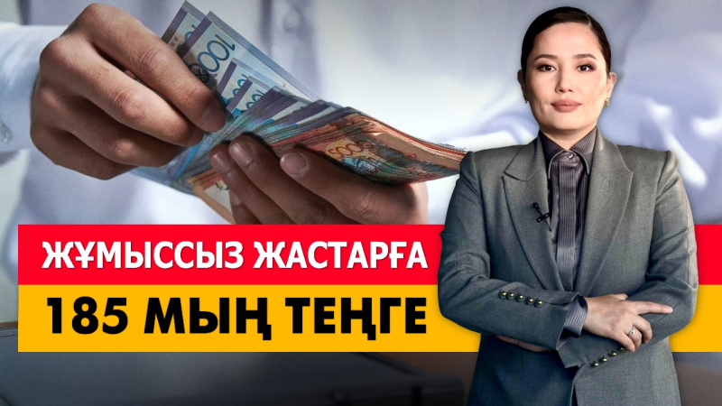 Жұмыссыз жастарға 185 мың теңге. «Әлеумет»