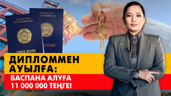 Дипломмен ауылға: Баспана алуға 11 000 000 теңге. «Әлеумет»