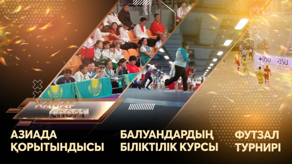 Азиада қорытындысы, балуандардың біліктілік курсы, футзал турнирі. &laquo;Хабар спорт&raquo;