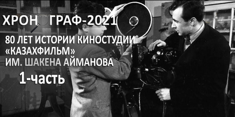 80 лет истории киностудии «Казахфильм» имени Шакена Айманова. 1-часть. «Хронограф - 2021»