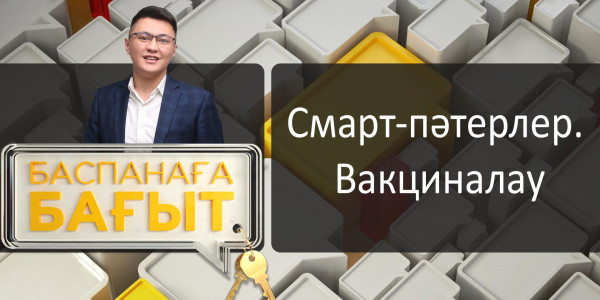 &laquo;Баспанаға бағыт&raquo;. Смарт-пәтерлер. Вакциналау