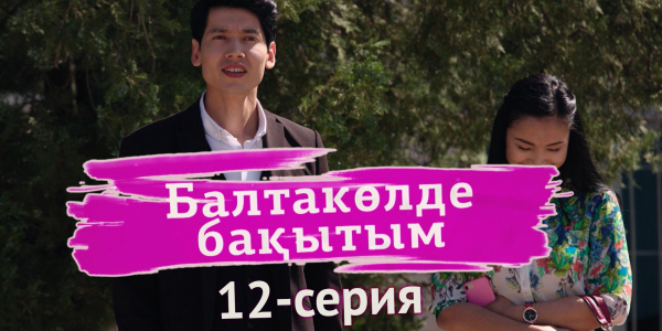 &laquo;Балтакөлде бақытым&raquo; 12 серия