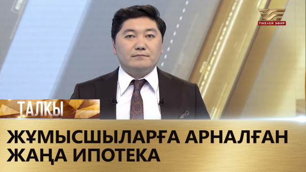 Жұмысшыларға арналған жаңа ипотека. &laquo;Талқы&raquo;