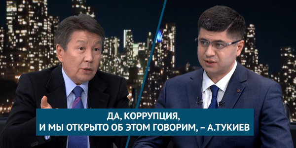 Да, коррупция, и мы открыто об этом говорим &ndash; А.Тукиев. &laquo;Национальный интерес&raquo;