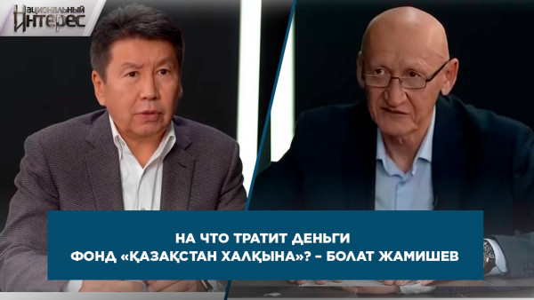 На что тратит деньги фонд &laquo;Қазақстан халқына&raquo;? &ndash; Болат Жамишев. &laquo;Национальный интерес&raquo;