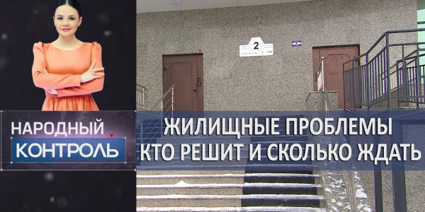 Жилищные проблемы: кто решит и сколько ждать. &laquo;Народный контроль&raquo;