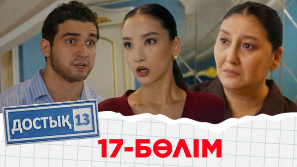 «Достық 13» телехикаясы. 17-бөлім