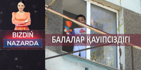 Апатты үй, заңсыз құрылыс, балалар қауіпсіздігі. &laquo;Bizdiń nazarda&raquo;