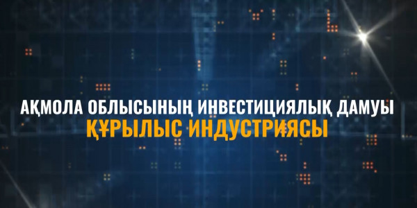 &laquo;Ақмола облысының инвестициялық дамуы. Құрылыс индустриясы&raquo; деректі фильмі