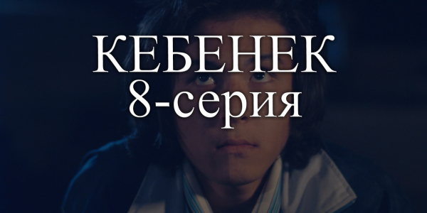 Телесериал &laquo;Кебенек&raquo;. 8-серия