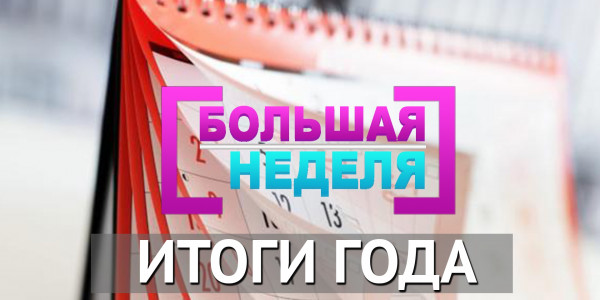 &laquo;Большая неделя&raquo;. Итоги года