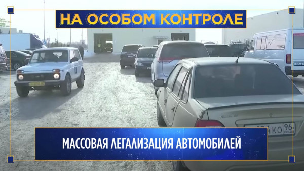 Массовая легализация автомобилей. &laquo;На особом контроле&raquo;