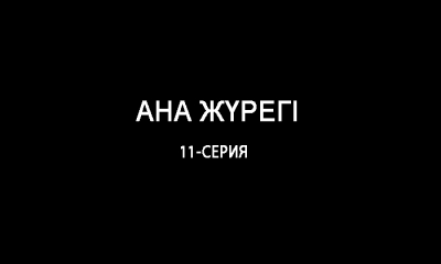 &laquo;Ана жүрегі&raquo;. 11 серия