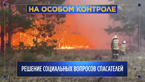 Решение социальных вопросов спасателей. &laquo;На особом контроле&raquo;