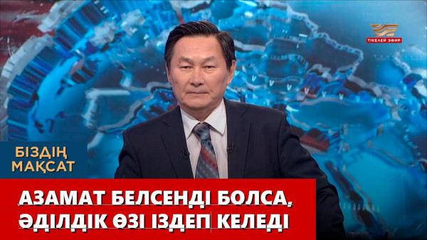 Азамат белсенді болса, әділдік өзі іздеп келеді. &laquo;Біздің мақсат&raquo;