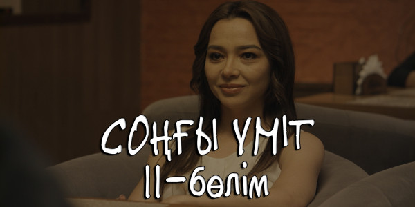 &laquo;Соңғы үміт&raquo; телехикаясы. 11-бөлім