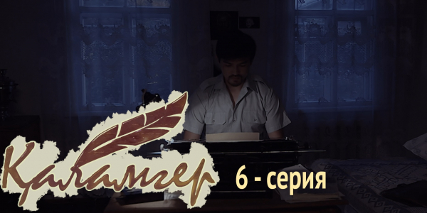 Телесериал &laquo;Қаламгер&raquo;. 6-серия