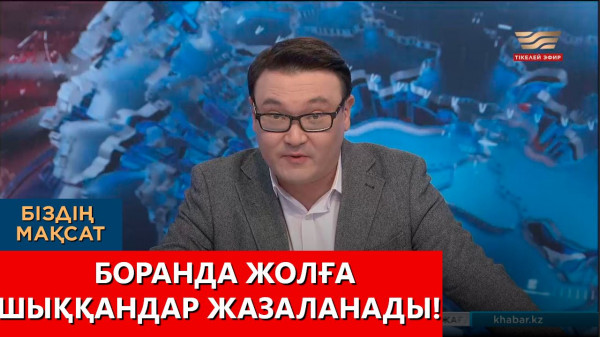 Боранда жолға шыққандар жазаланады! &laquo;Біздің мақсат&raquo;