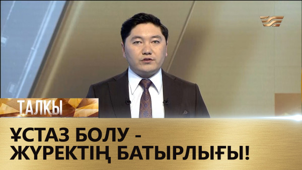 Ұстаз болу - жүректің батырлығы! &laquo;Талқы&raquo;