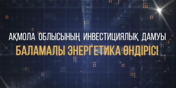 &laquo;Ақмола облысының инвестициялық дамуы. Баламалы энергетика өндірісі&raquo; деректі фильмі