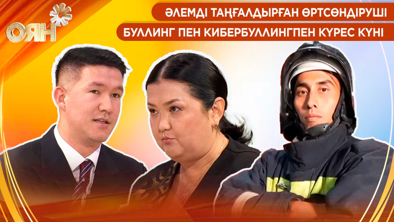 Әлемді таңғалдырған өртсөндіруші, буллинг пен кибербуллингпен күрес күні | Оян