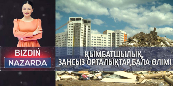 Қымбатшылық, заңсыз орталықтар, бала өлімі. &laquo;Bizdiń nazarda&raquo;