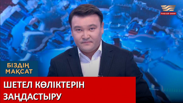 Шетел көліктерін заңдастыру. &laquo;Біздің мақсат&raquo;